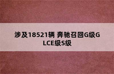 涉及18521辆 奔驰召回G级GLCE级S级